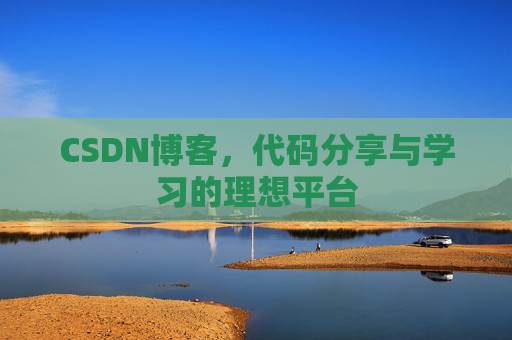 CSDN博客,代码分享与学习的理想平台